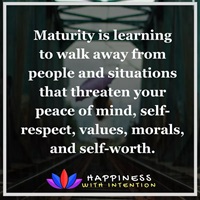 Maturity is learning to walk away from people and situations that threaten your peace of mind, self respect, morals and self worths